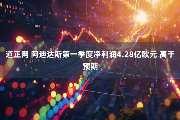 道正网 阿迪达斯第一季度净利润4.28亿欧元 高于预期